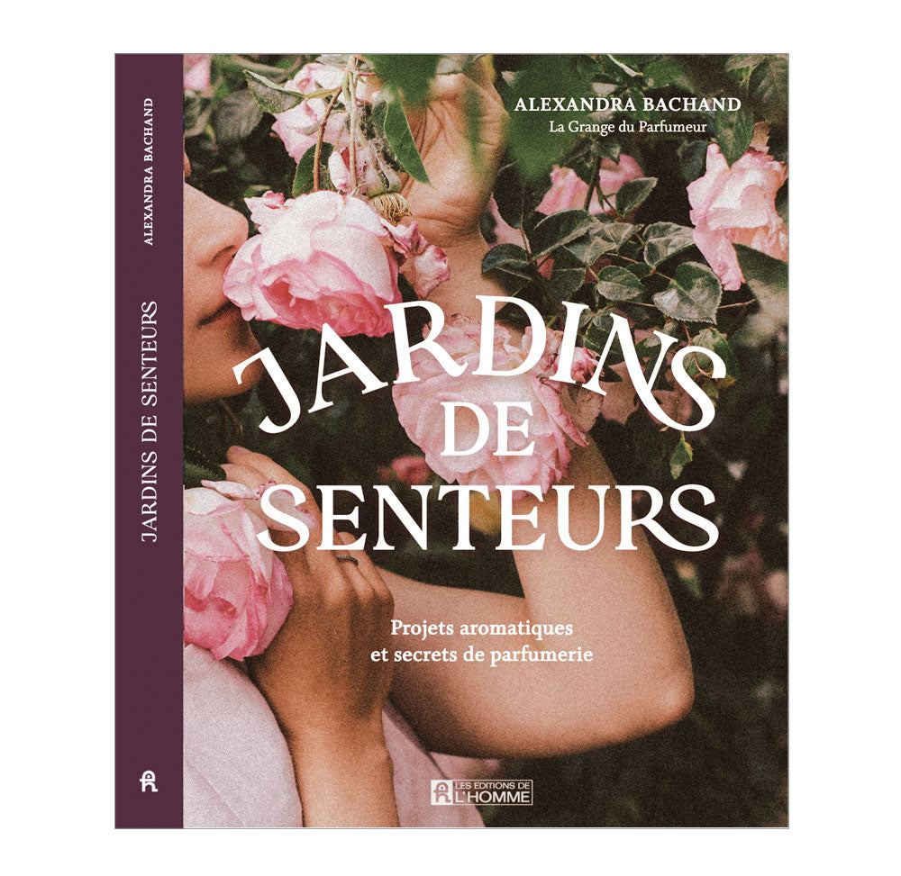 jardins de senteurs, projets aromatiques, secrets de parfumerie, botanique olfactive, jardin odorant, jardin de parfumeur, plantes à parfum, aromates, jardinage, culture de fleurs, parfumerie, parfum, Alexandra Bachand, La Grange du Parfumeur, livre botanique, floriographie, floriography, rose, lys, iris, jasmin, gardénia, muguet, lilas, eucalyptus, pivoine, plantes parfumés, odorat, odeurs, sillage, aménagement paysager, jardin parfumé, jardinage, botanique olfactive, jardiner