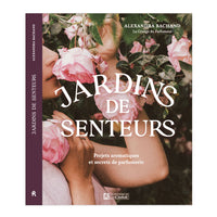 jardins de senteurs, projets aromatiques, secrets de parfumerie, botanique olfactive, jardin odorant, jardin de parfumeur, plantes à parfum, aromates, jardinage, culture de fleurs, parfumerie, parfum, Alexandra Bachand, La Grange du Parfumeur, livre botanique, floriographie, floriography, rose, lys, iris, jasmin, gardénia, muguet, lilas, eucalyptus, pivoine, plantes parfumés, odorat, odeurs, sillage, aménagement paysager, jardin parfumé, jardinage, botanique olfactive, jardiner